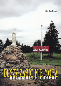 Duszy zabić nie mogą. Marianie na Białorusi i w Mandżurii - Lila Danilecka